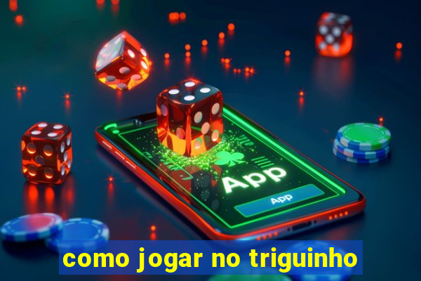 como jogar no triguinho