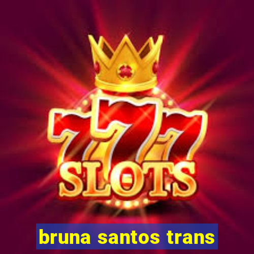 bruna santos trans