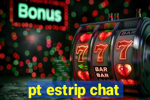 pt estrip chat