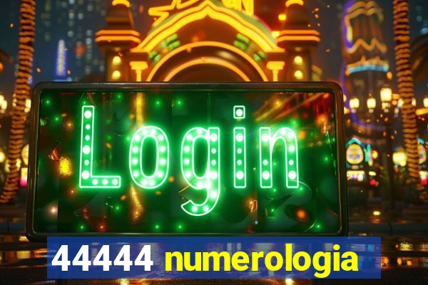 44444 numerologia