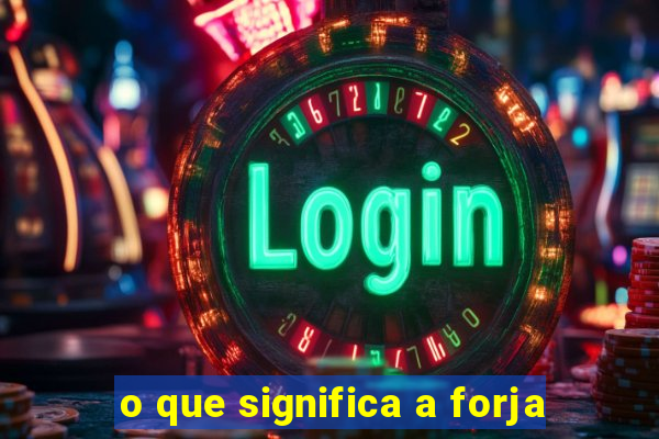 o que significa a forja