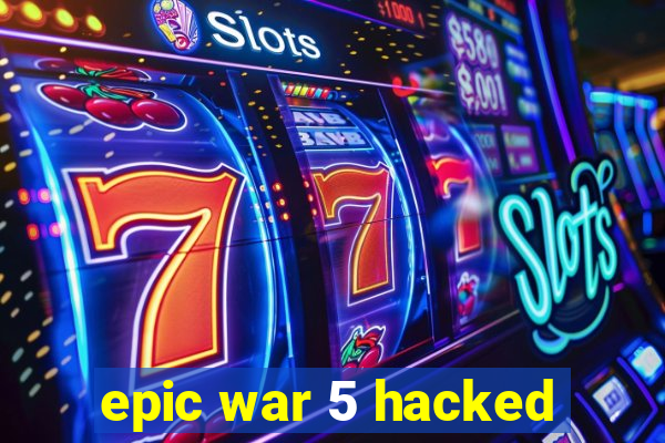 epic war 5 hacked