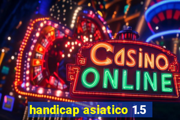 handicap asiatico 1.5