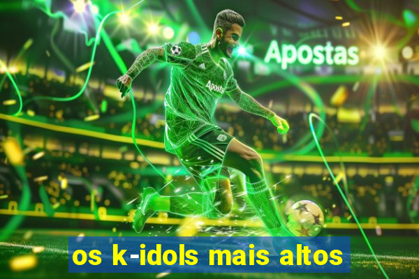 os k-idols mais altos