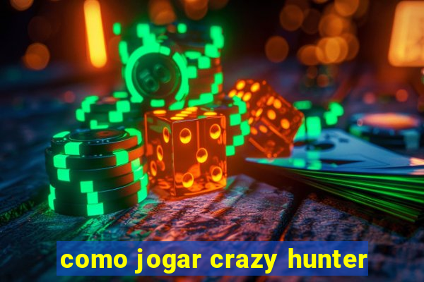 como jogar crazy hunter