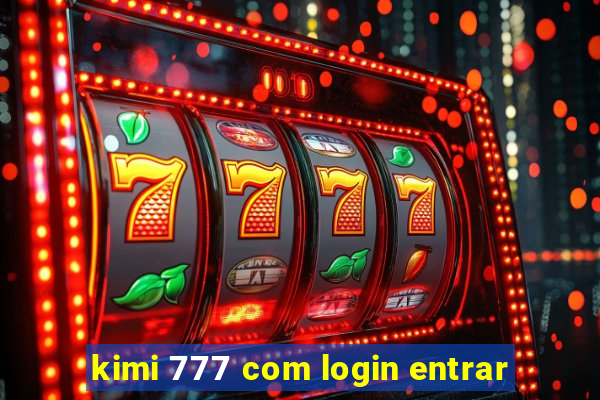 kimi 777 com login entrar