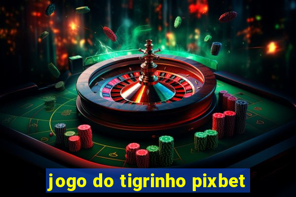 jogo do tigrinho pixbet