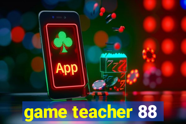 game teacher 88