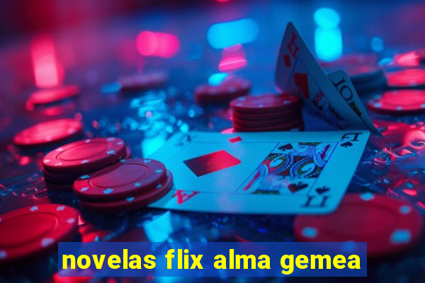 novelas flix alma gemea