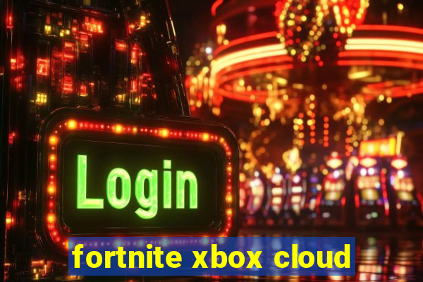 fortnite xbox cloud