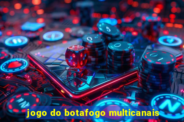 jogo do botafogo multicanais