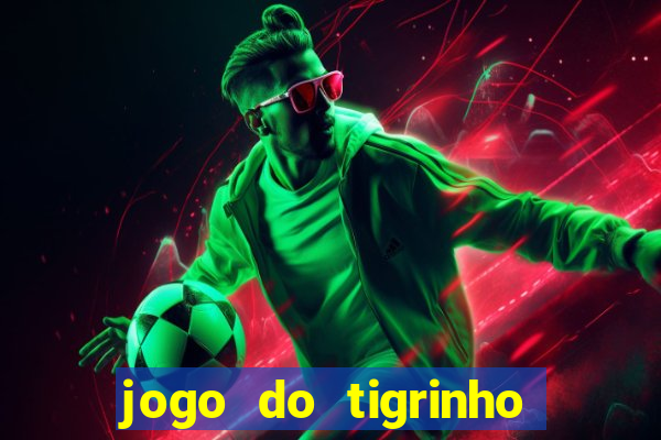 jogo do tigrinho sem depositar nada