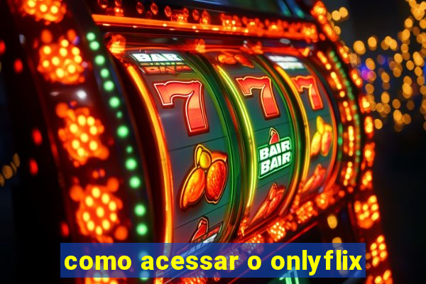 como acessar o onlyflix