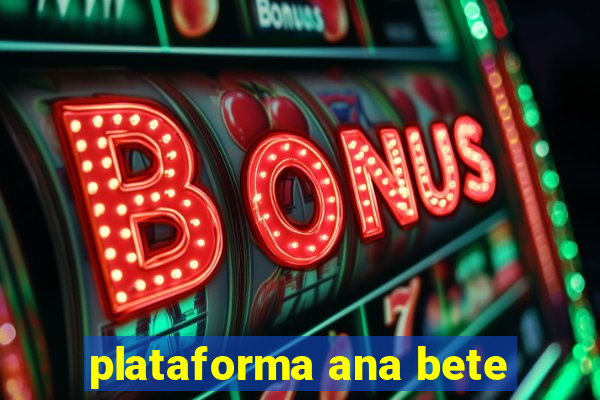 plataforma ana bete