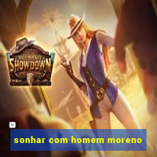 sonhar com homem moreno