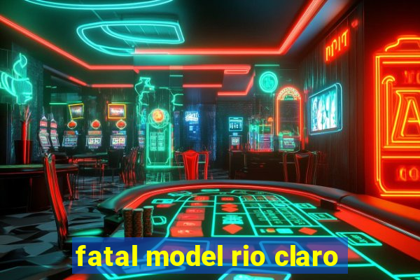 fatal model rio claro