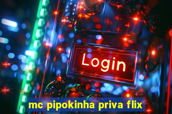 mc pipokinha priva flix