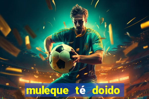 muleque té doido 4 assistir online