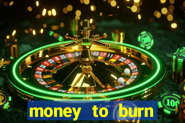 money to burn system pt br