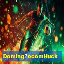 Doming?ocomHuck