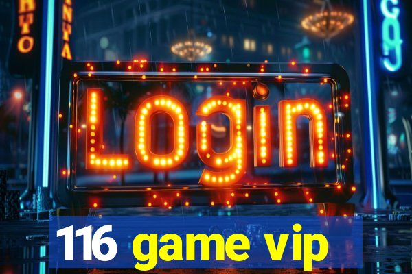 116 game vip