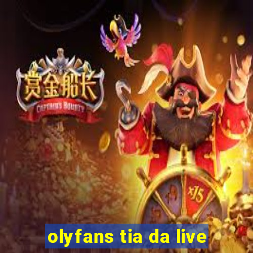 olyfans tia da live