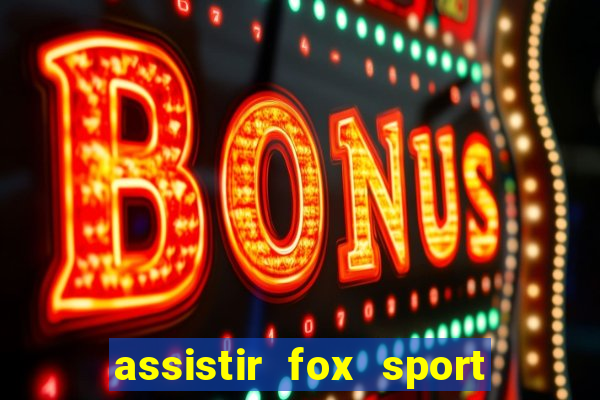 assistir fox sport futebol tv