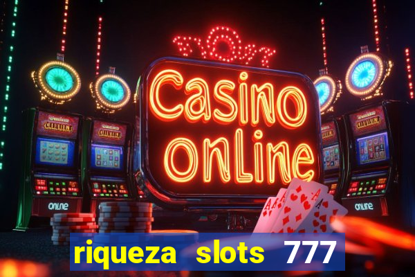 riqueza slots 777 paga mesmo