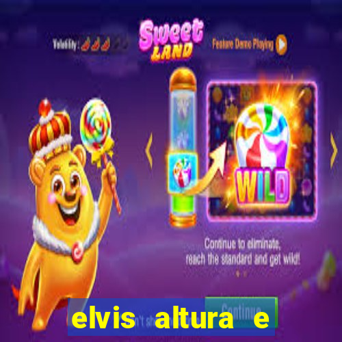 elvis altura e peso elvis bugalu altura e