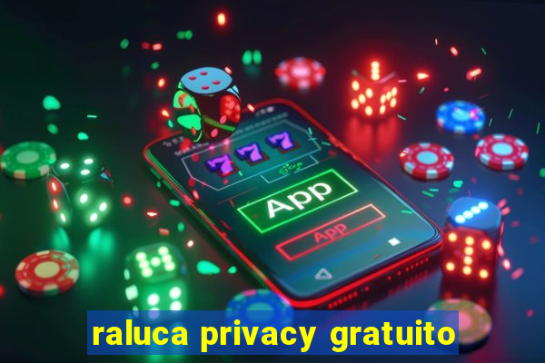 raluca privacy gratuito