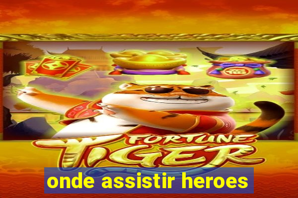 onde assistir heroes