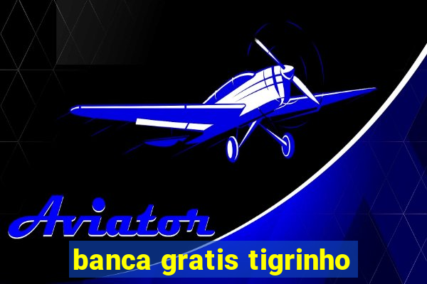 banca gratis tigrinho