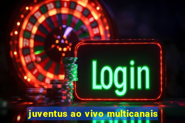 juventus ao vivo multicanais