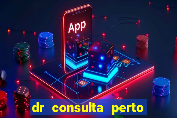 dr consulta perto de mim