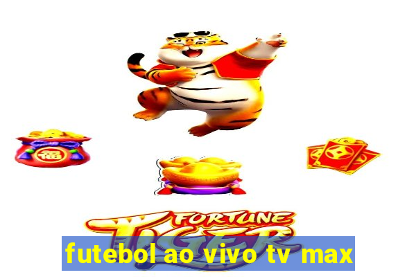 futebol ao vivo tv max