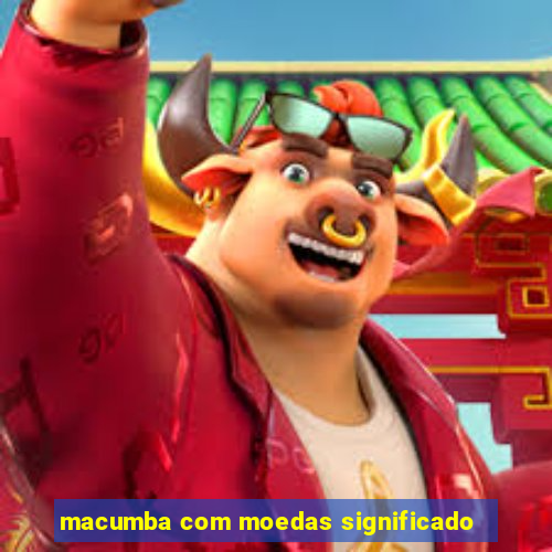 macumba com moedas significado