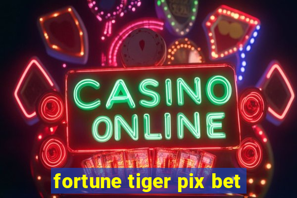 fortune tiger pix bet