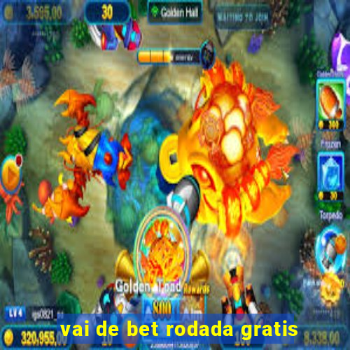 vai de bet rodada gratis