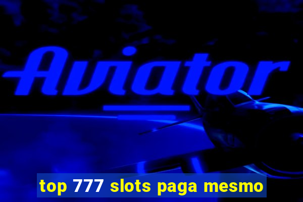 top 777 slots paga mesmo