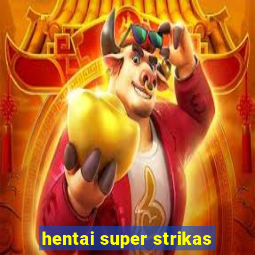 hentai super strikas