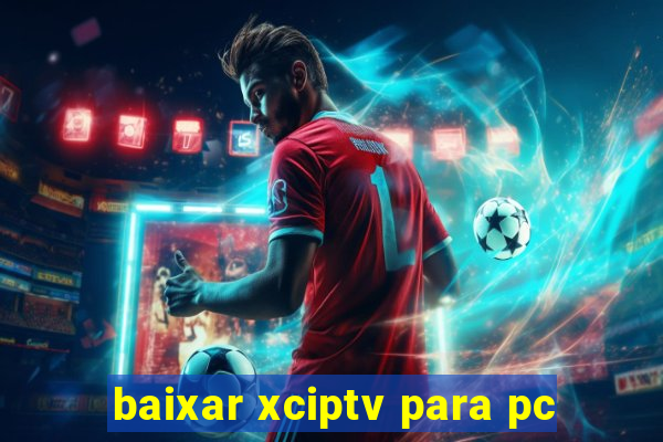 baixar xciptv para pc