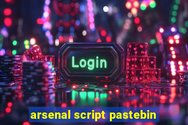 arsenal script pastebin