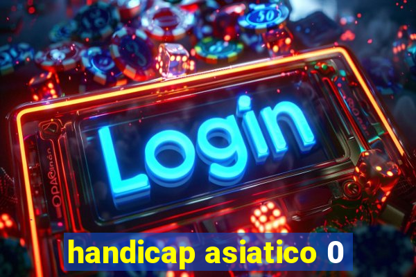 handicap asiatico 0