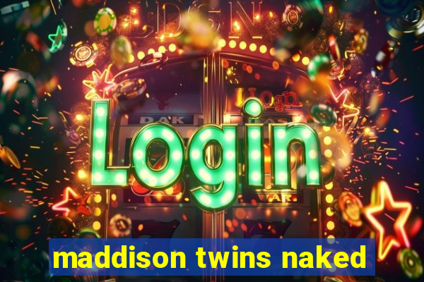 maddison twins naked