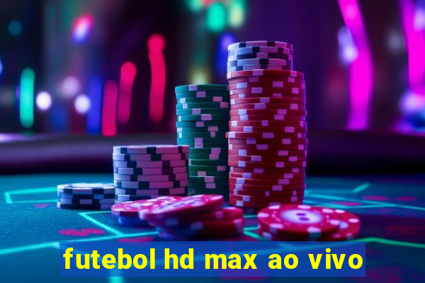 futebol hd max ao vivo