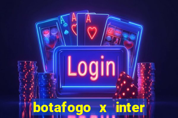 botafogo x inter onde assistir