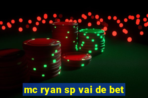 mc ryan sp vai de bet