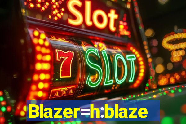 Blazer=h:blaze