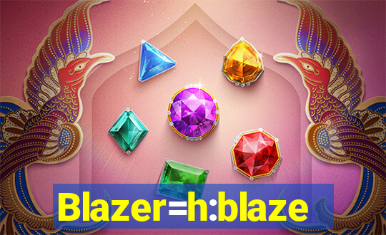 Blazer=h:blaze