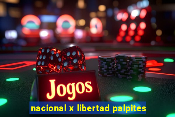 nacional x libertad palpites